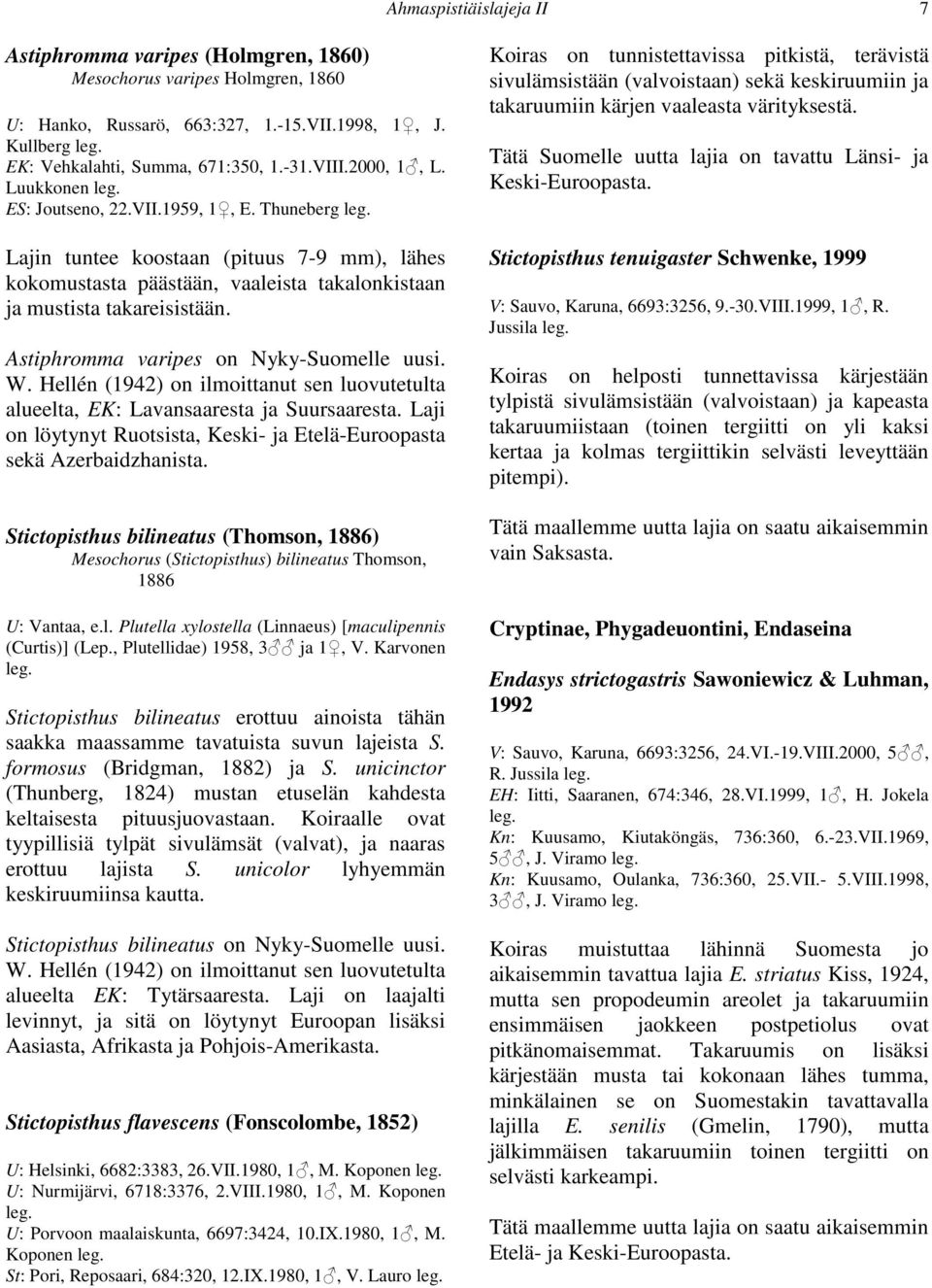 Astiphromma varipes on Nyky-Suomelle uusi. W. Hellén (1942) on ilmoittanut sen luovutetulta alueelta, EK: Lavansaaresta ja Suursaaresta.