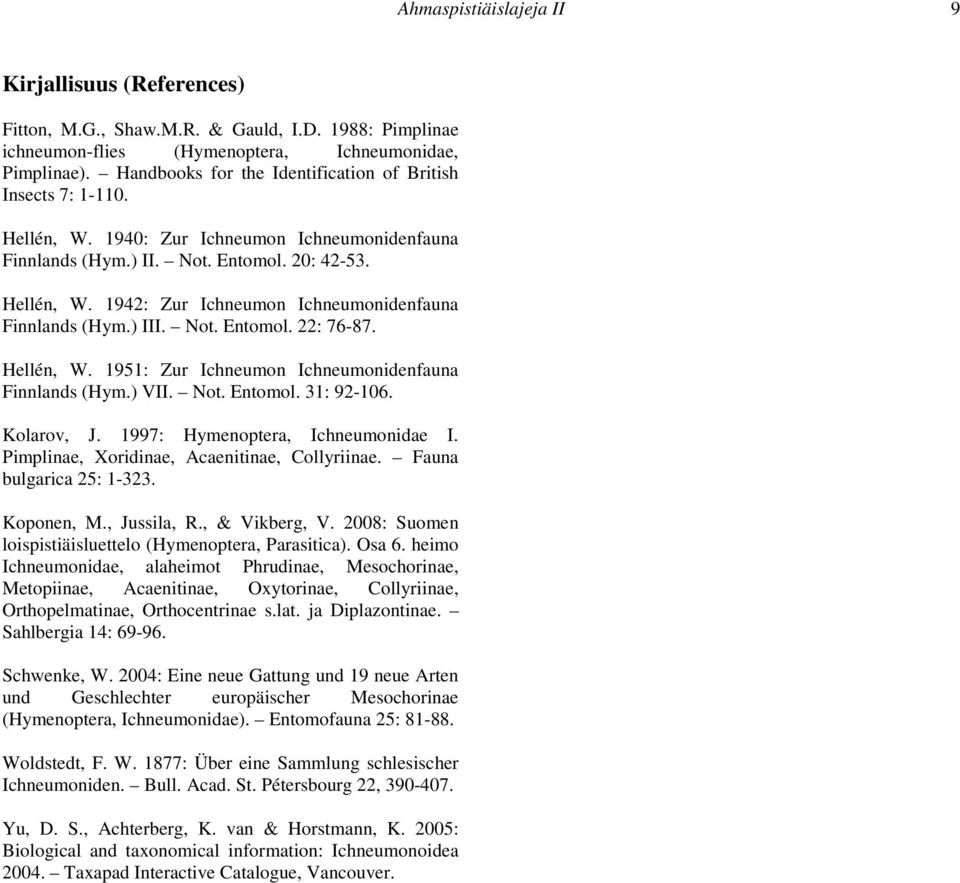 ) III. Not. Entomol. 22: 76-87. Hellén, W. 1951: Zur Ichneumon Ichneumonidenfauna Finnlands (Hym.) VII. Not. Entomol. 31: 92-106. Kolarov, J. 1997: Hymenoptera, Ichneumonidae I.