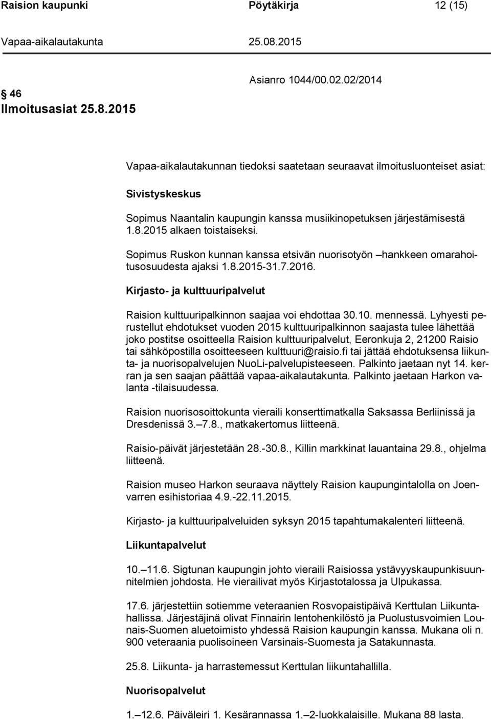 Sopimus Ruskon kunnan kanssa etsivän nuorisotyön hankkeen omarahoitusosuudesta ajaksi 1.8.2015-31.7.2016. Kirjasto- ja kulttuuripalvelut Raision kulttuuripalkinnon saajaa voi ehdottaa 30.10. mennessä.