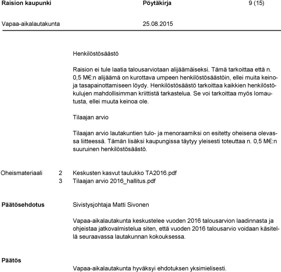 Se voi tarkoittaa myös lomautusta, ellei muuta keinoa ole. Tilaajan arvio Tilaajan arvio lautakuntien tulo- ja menoraamiksi on esitetty oheisena olevassa liitteessä.