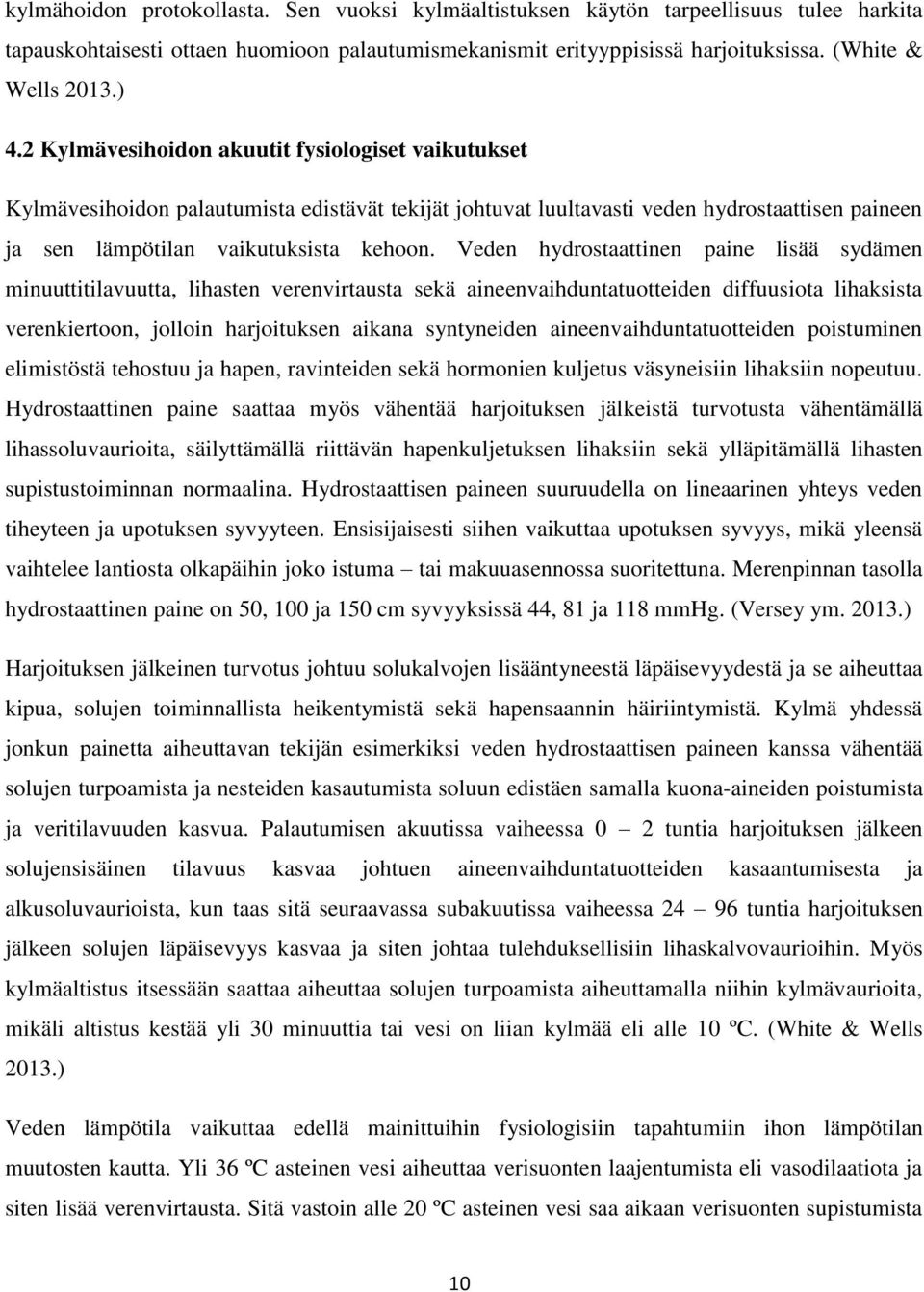 Veden hydrostaattinen paine lisää sydämen minuuttitilavuutta, lihasten verenvirtausta sekä aineenvaihduntatuotteiden diffuusiota lihaksista verenkiertoon, jolloin harjoituksen aikana syntyneiden