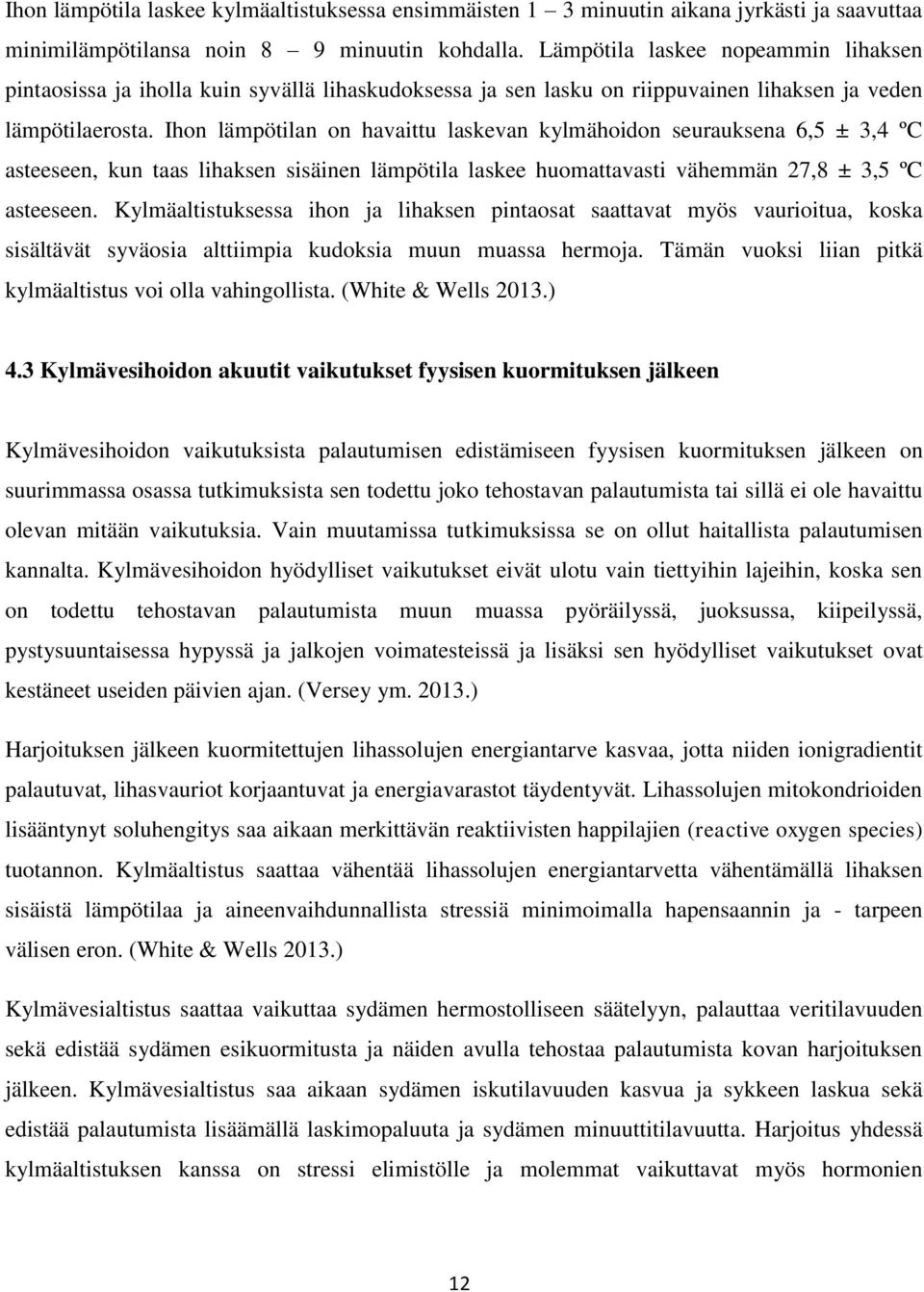 Ihon lämpötilan on havaittu laskevan kylmähoidon seurauksena 6,5 ± 3,4 ºC asteeseen, kun taas lihaksen sisäinen lämpötila laskee huomattavasti vähemmän 27,8 ± 3,5 ºC asteeseen.