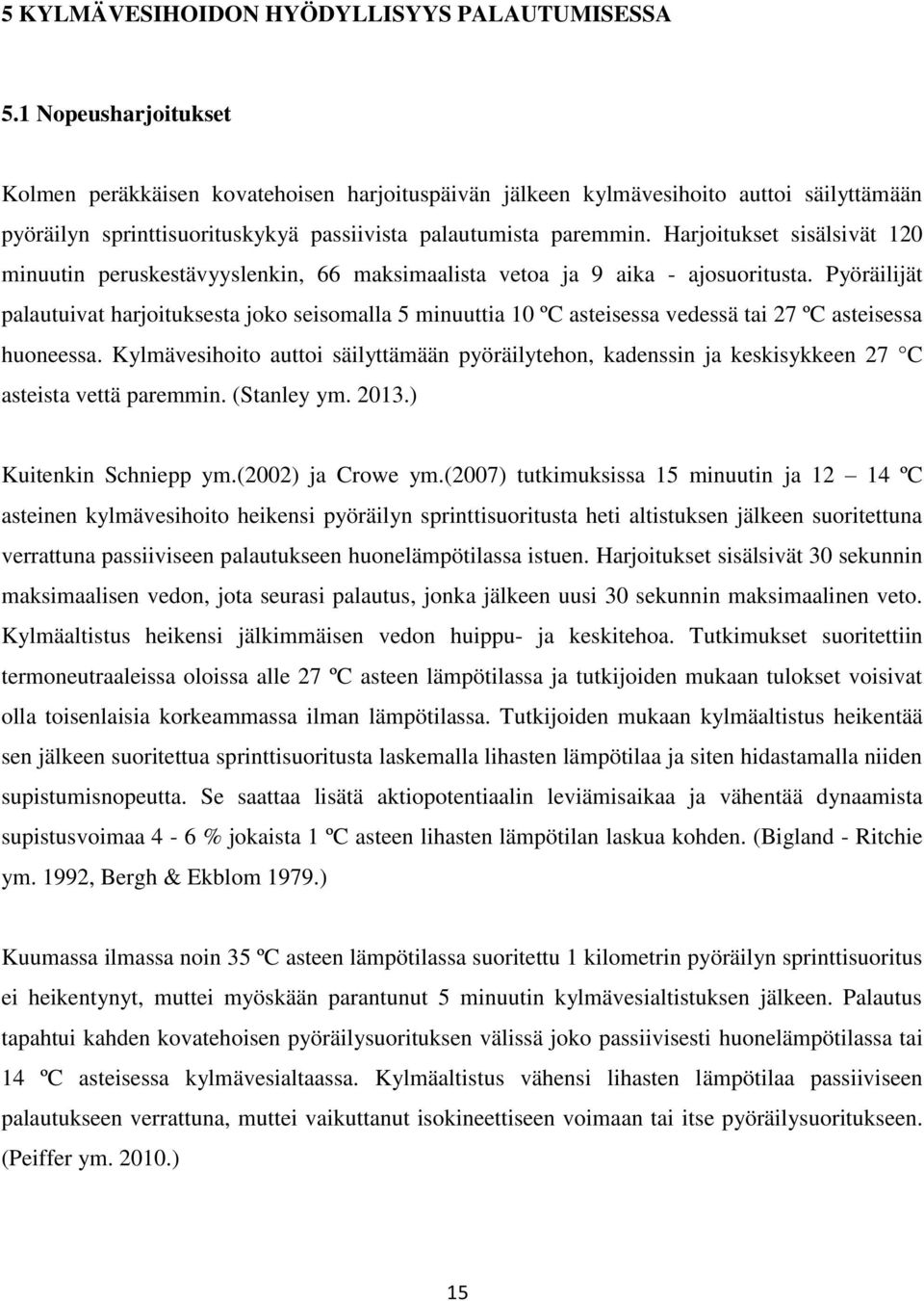 Harjoitukset sisälsivät 120 minuutin peruskestävyyslenkin, 66 maksimaalista vetoa ja 9 aika - ajosuoritusta.