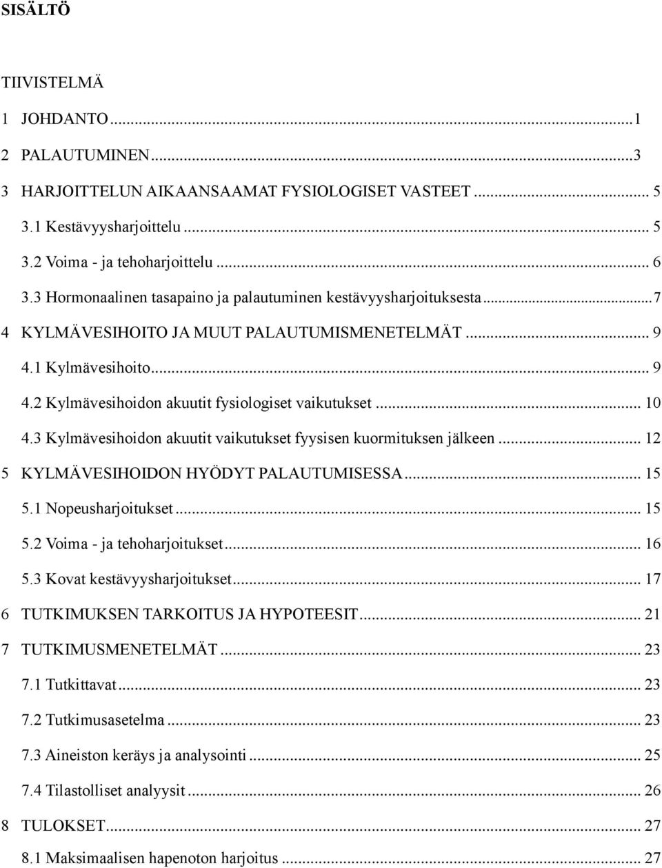 .. 10 4.3 Kylmävesihoidon akuutit vaikutukset fyysisen kuormituksen jälkeen... 12 5 KYLMÄVESIHOIDON HYÖDYT PALAUTUMISESSA... 15 5.1 Nopeusharjoitukset... 15 5.2 Voima - ja tehoharjoitukset... 16 5.