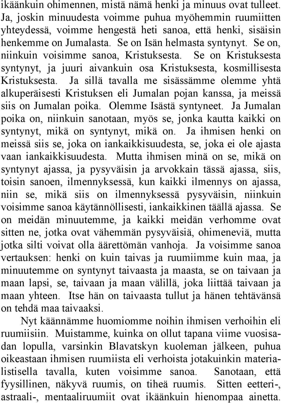 Se on, niinkuin voisimme sanoa, Kristuksesta. Se on Kristuksesta syntynyt, ja juuri aivankuin osa Kristuksesta, kosmillisesta Kristuksesta.