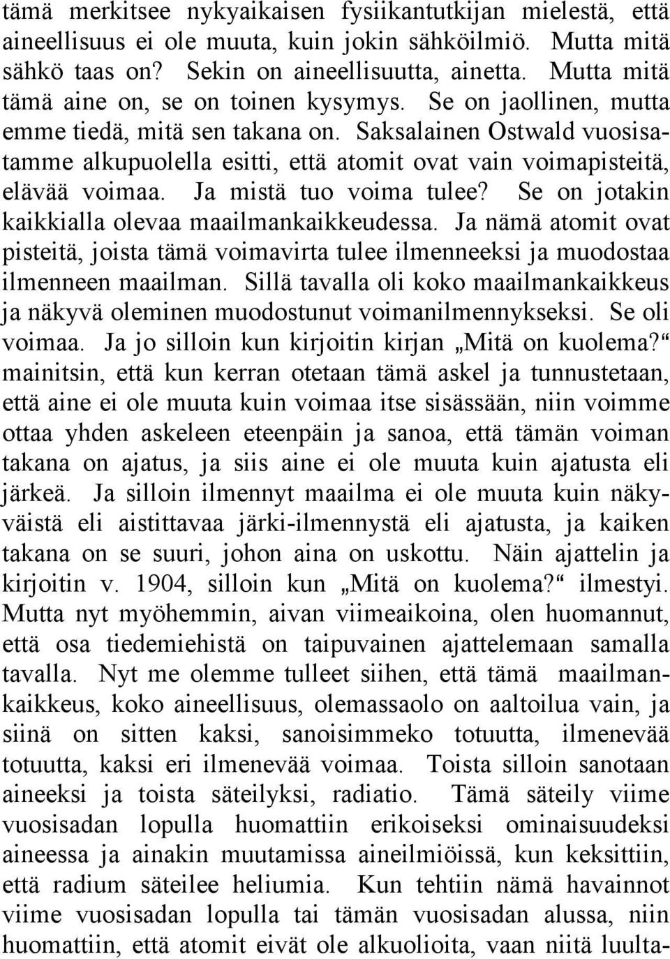 Saksalainen Ostwald vuosisatamme alkupuolella esitti, että atomit ovat vain voimapisteitä, elävää voimaa. Ja mistä tuo voima tulee? Se on jotakin kaikkialla olevaa maailmankaikkeudessa.