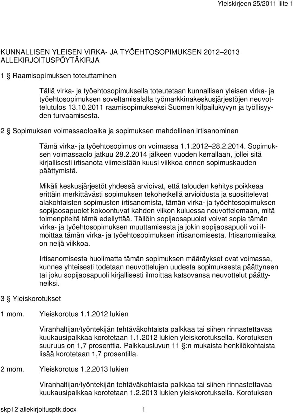 2 Sopimuksen voimassaoloaika ja sopimuksen mahdollinen irtisanominen 3 Yleiskorotukset Tämä virka- ja työehtosopimus on voimassa 1.1.2012 28.2.2014. Sopimuksen voimassaolo jatkuu 28.2.2014 jälkeen vuoden kerrallaan, jollei sitä kirjallisesti irtisanota viimeistään kuusi viikkoa ennen sopimuskauden päättymistä.