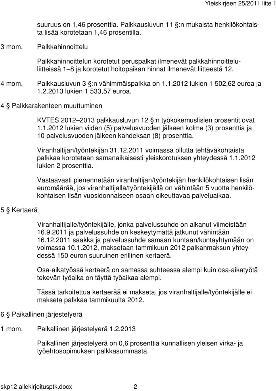 Palkkausluvun 3 :n vähimmäispalkka on 1.1.2012 lukien 1 502,62 euroa ja 1.2.2013 lukien 1 533,57 euroa.