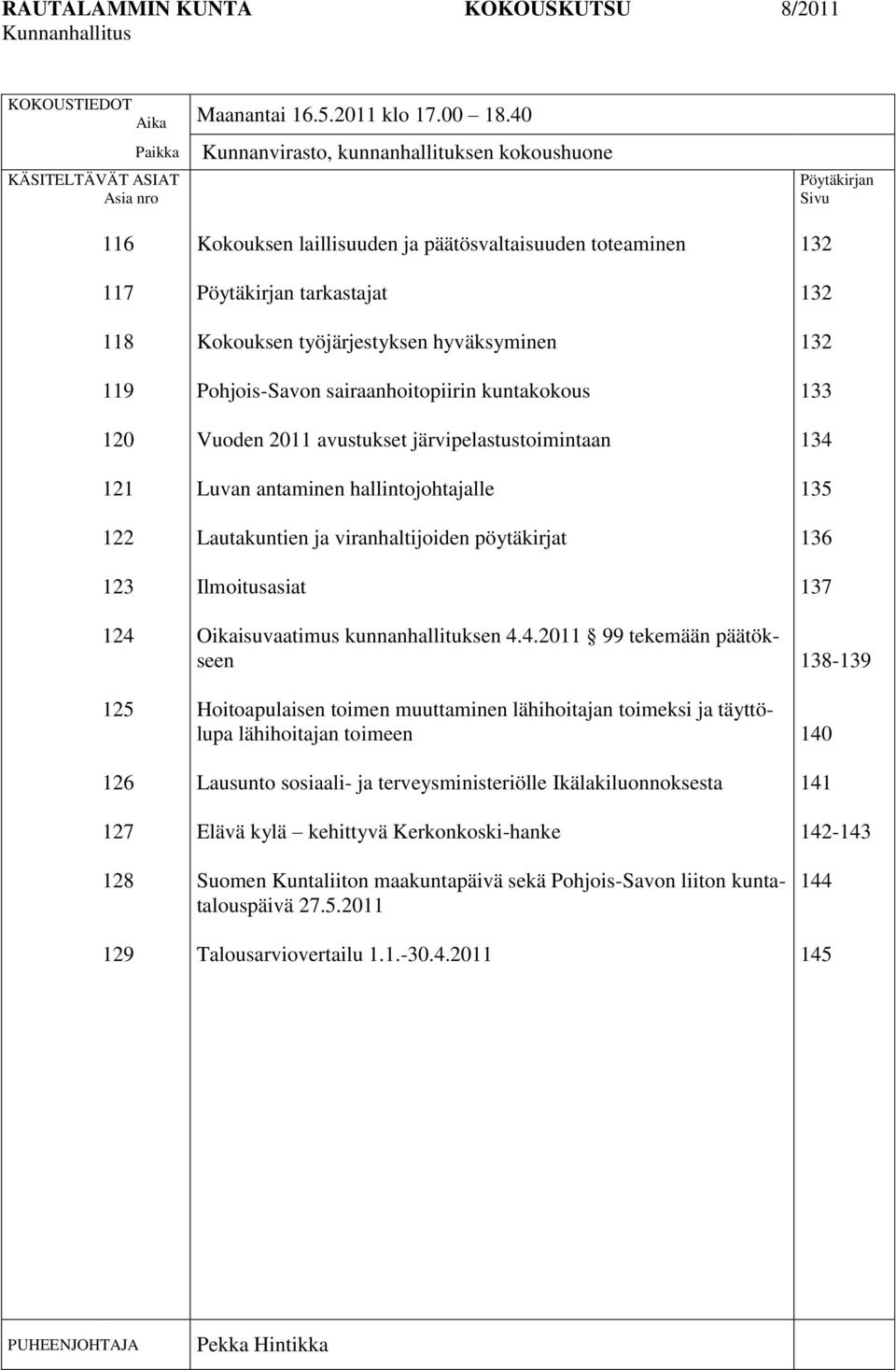 päätösvaltaisuuden toteaminen Pöytäkirjan tarkastajat Kokouksen työjärjestyksen hyväksyminen Pohjois-Savon sairaanhoitopiirin kuntakokous Vuoden 2011 avustukset järvipelastustoimintaan Luvan
