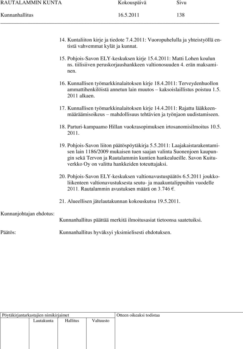 5. 2011 alkaen. 17. Kunnallisen työmarkkinalaitoksen kirje 14.4.2011: Rajattu lääkkeenmääräämisoikeus mahdollisuus tehtävien ja työnjaon uudistamiseen. 18.