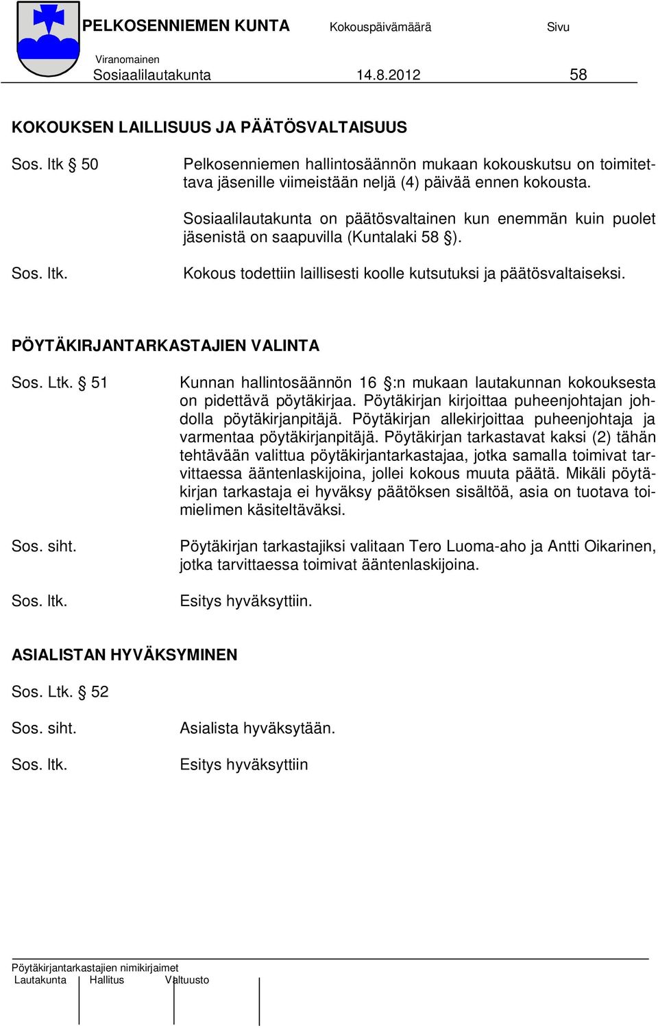 Sosiaalilautakunta on päätösvaltainen kun enemmän kuin puolet jäsenistä on saapuvilla (Kuntalaki 58 ). Kokous todettiin laillisesti koolle kutsutuksi ja päätösvaltaiseksi.