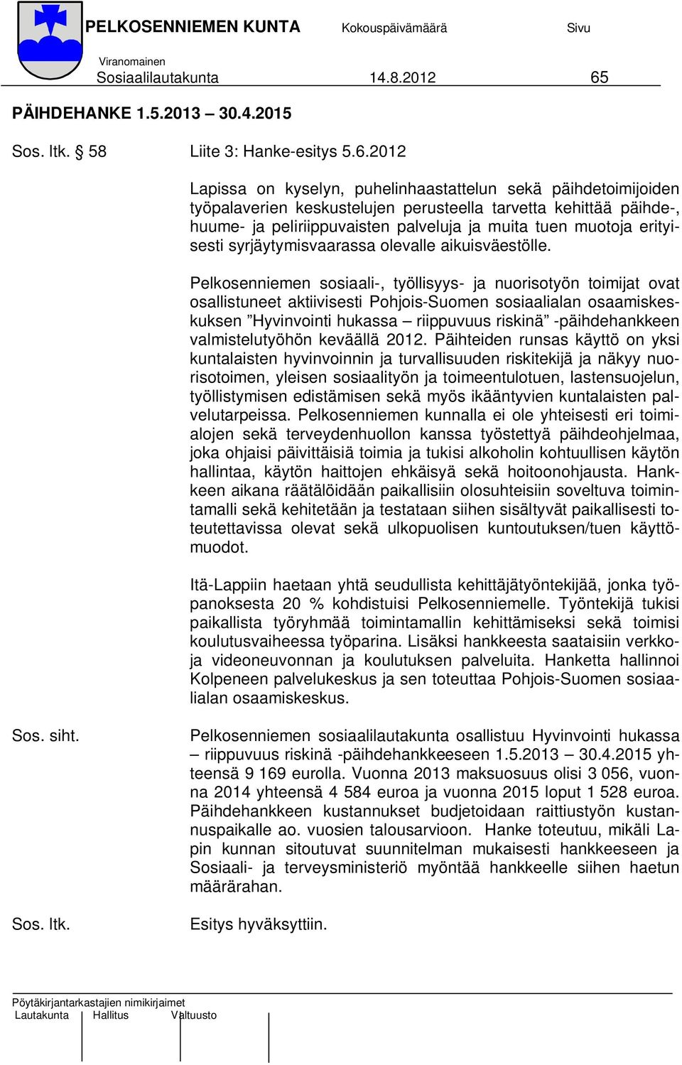 2012 Lapissa on kyselyn, puhelinhaastattelun sekä päihdetoimijoiden työpalaverien keskustelujen perusteella tarvetta kehittää päihde-, huume- ja peliriippuvaisten palveluja ja muita tuen muotoja