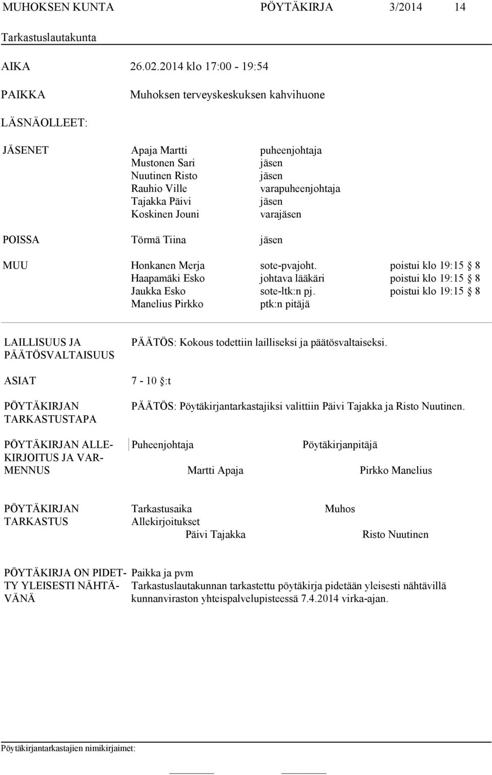 jäsen Koskinen Jouni varajäsen POISSA Törmä Tiina jäsen MUU Honkanen Merja sote-pvajoht. poistui klo 19:15 8 Haapamäki Esko johtava lääkäri poistui klo 19:15 8 Jaukka Esko sote-ltk:n pj.