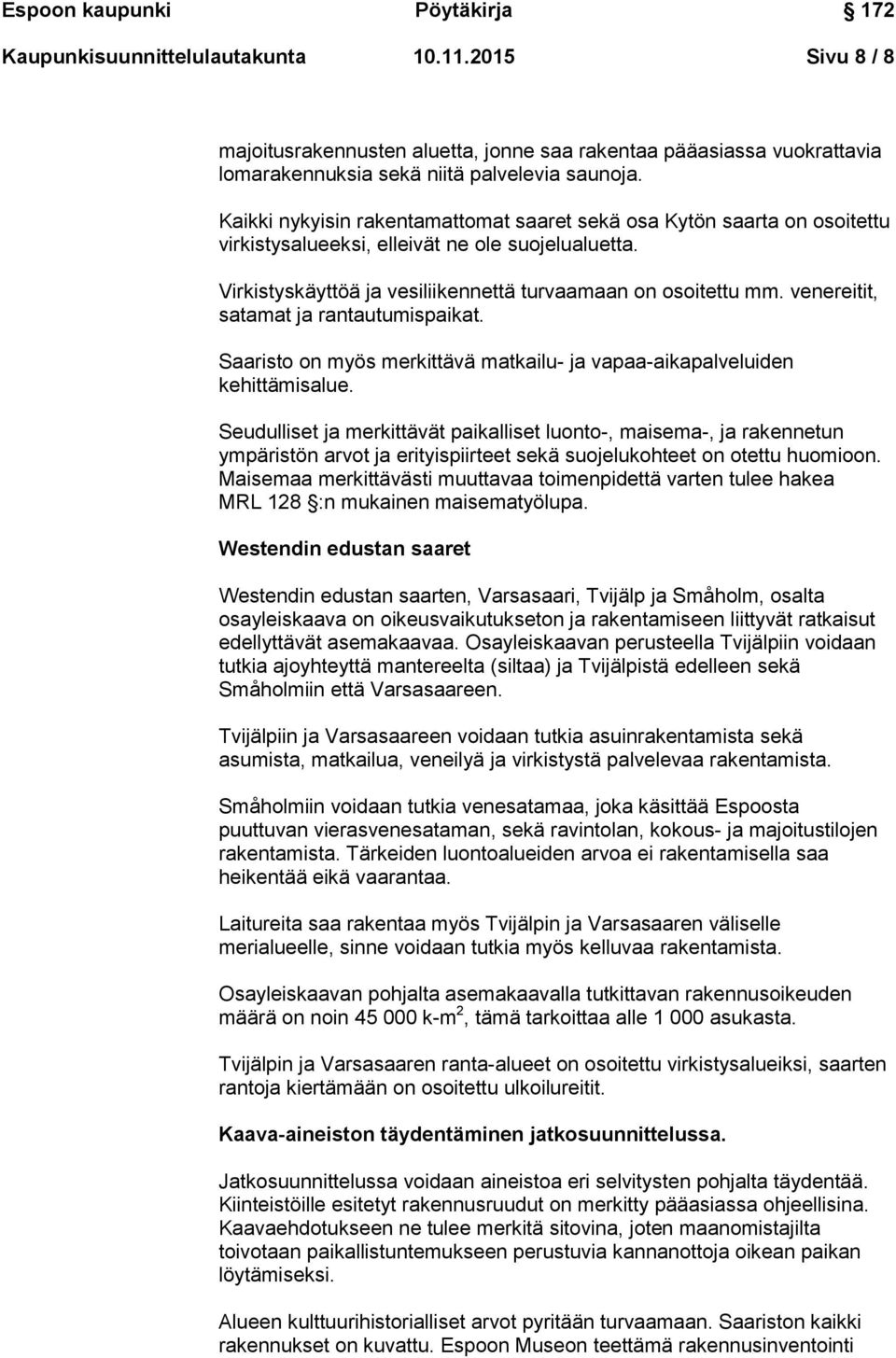 venereitit, satamat ja rantautumispaikat. Saaristo on myös merkittävä matkailu- ja vapaa-aikapalveluiden kehittämisalue.