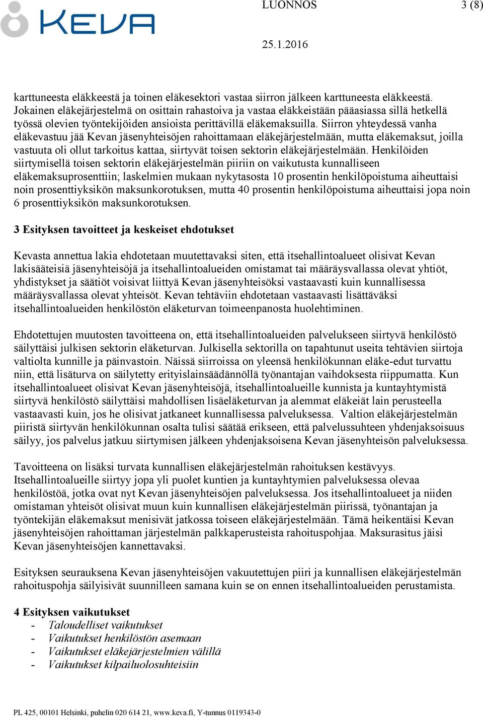 Siirron yhteydessä vanha eläkevastuu jää Kevan jäsenyhteisöjen rahoittamaan eläkejärjestelmään, mutta eläkemaksut, joilla vastuuta oli ollut tarkoitus kattaa, siirtyvät toisen sektorin