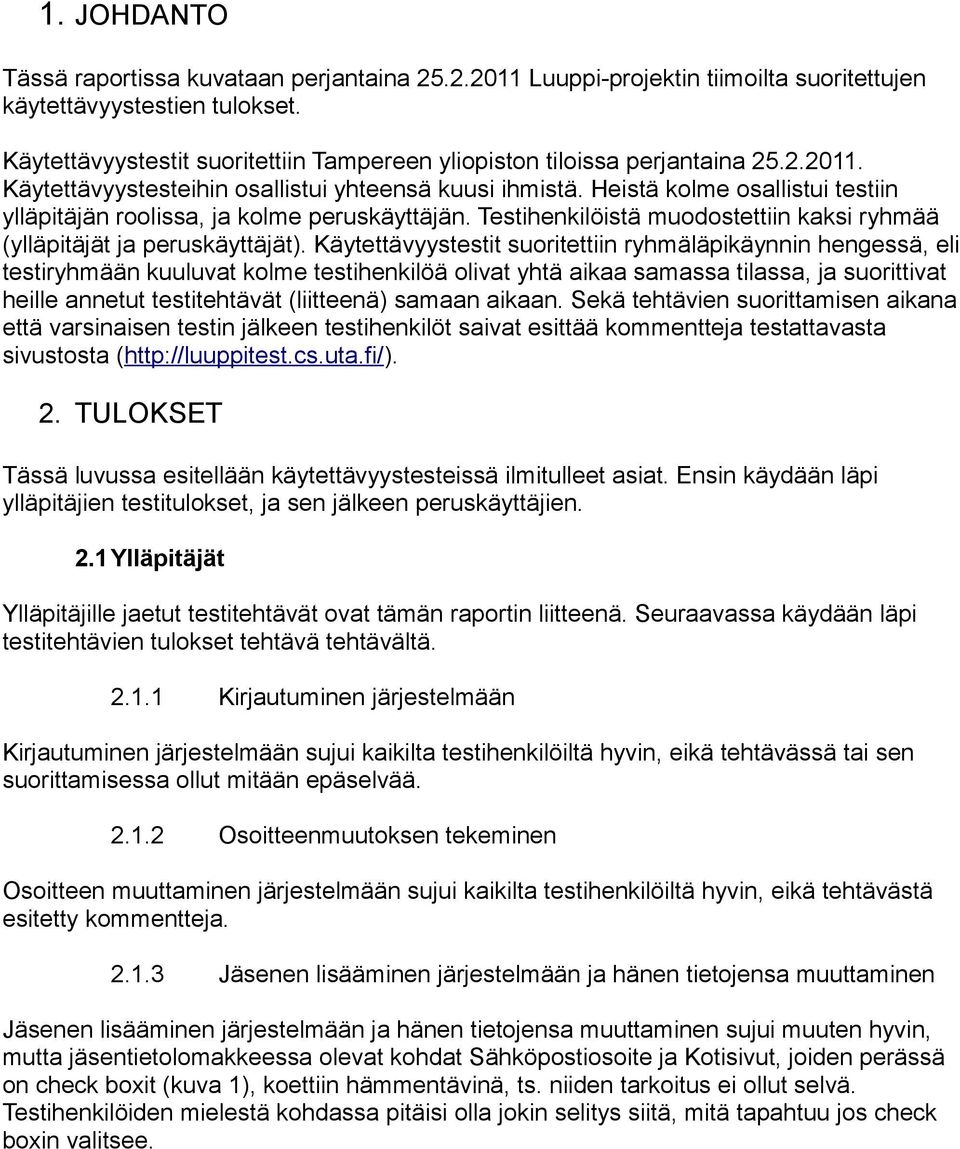 Heistä kolme osallistui testiin ylläpitäjän roolissa, ja kolme peruskäyttäjän. Testihenkilöistä muodostettiin kaksi ryhmää (ylläpitäjät ja peruskäyttäjät).