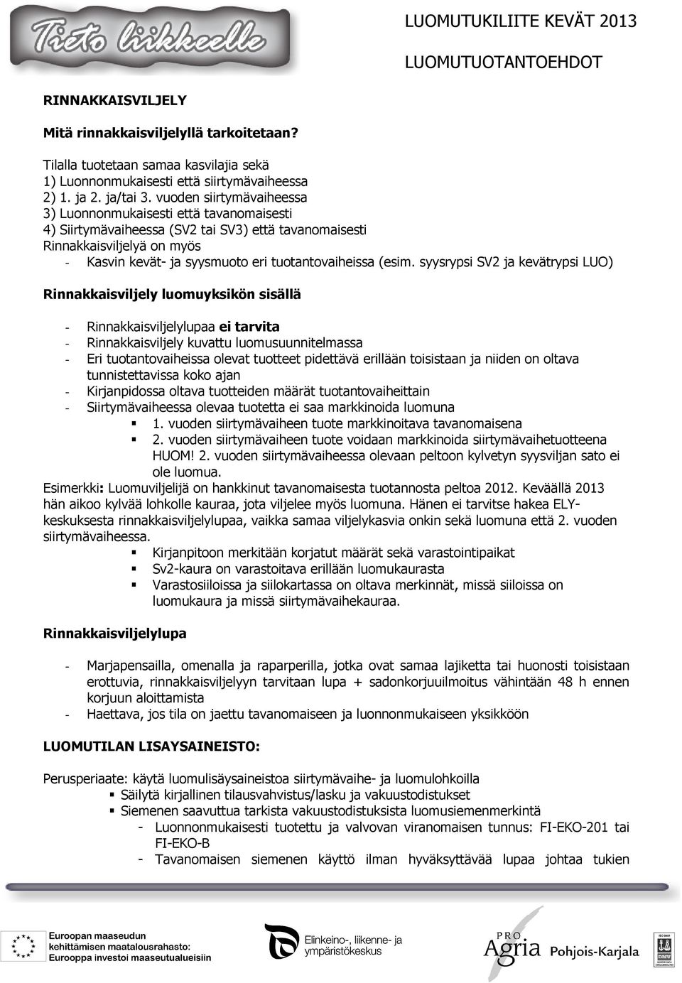 vuoden siirtymävaiheessa 3) Luonnonmukaisesti että tavanomaisesti 4) Siirtymävaiheessa (SV2 tai SV3) että tavanomaisesti Rinnakkaisviljelyä on myös - Kasvin kevät- ja syysmuoto eri tuotantovaiheissa