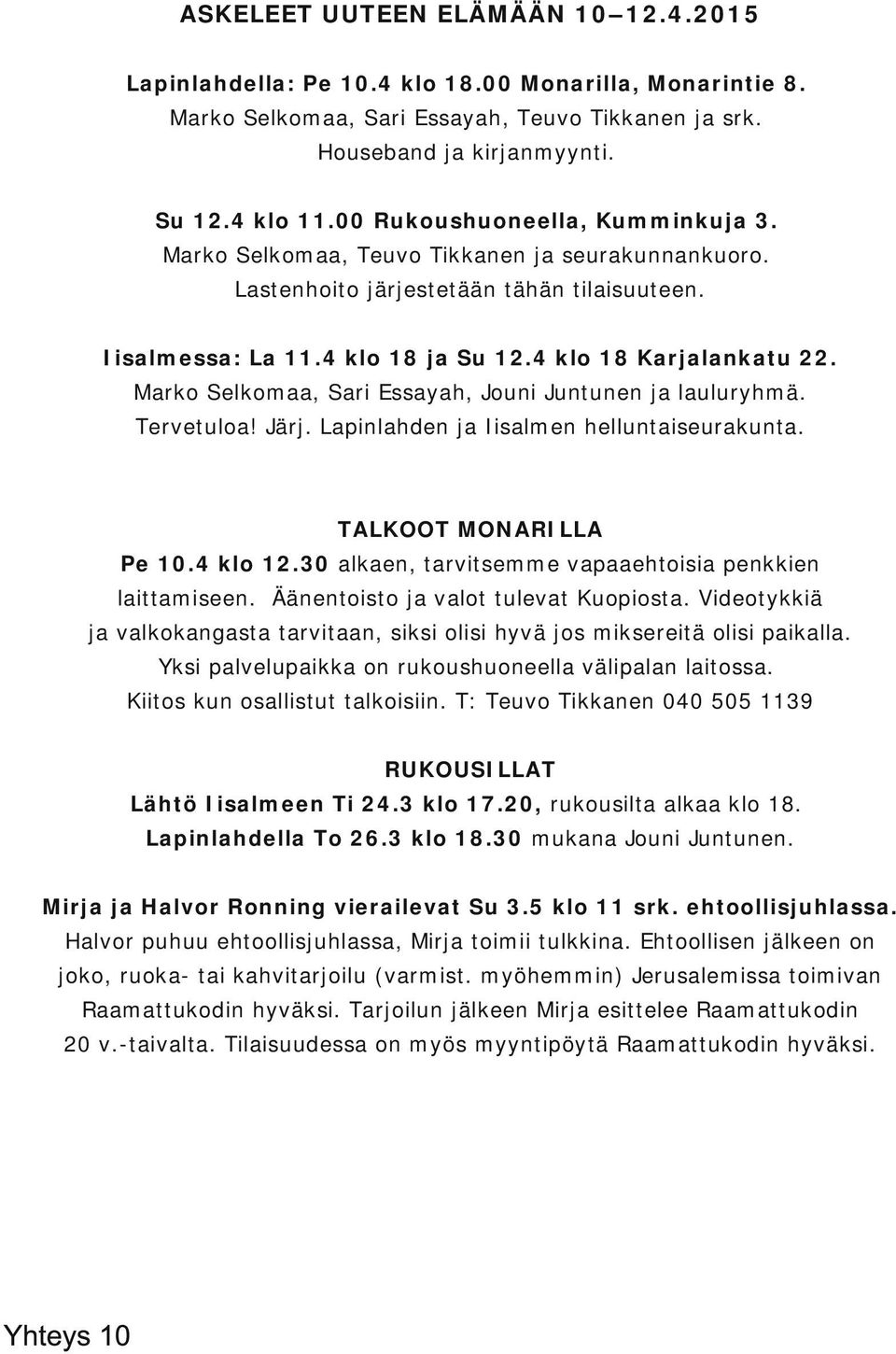 Marko Selkomaa, Sari Essayah, Jouni Juntunen ja lauluryhmä. Tervetuloa! Järj. Lapinlahden ja Iisalmen helluntaiseurakunta. TALKOOT MONARILLA Pe 10.4 klo 12.