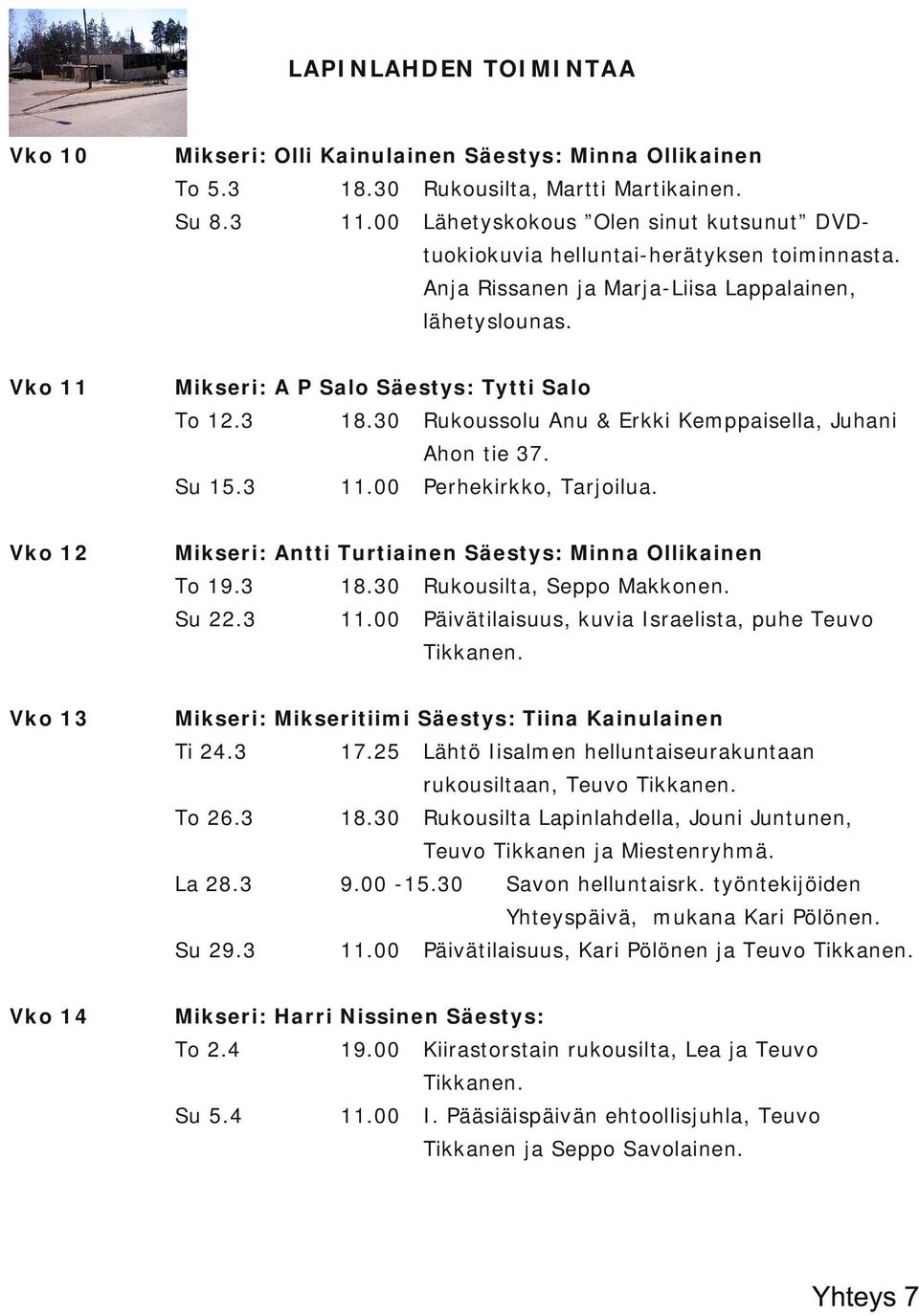 3 Rukoussolu Anu & Erkki Kemppaisella, Juhani Ahon tie 37. Su 15.3 Vko 12 Perhekirkko, Tarjoilua. Mikseri: Antti Turtiainen Säestys: Minna Ollikainen To 19.3 Rukousilta, Seppo Makkonen. Su 22.