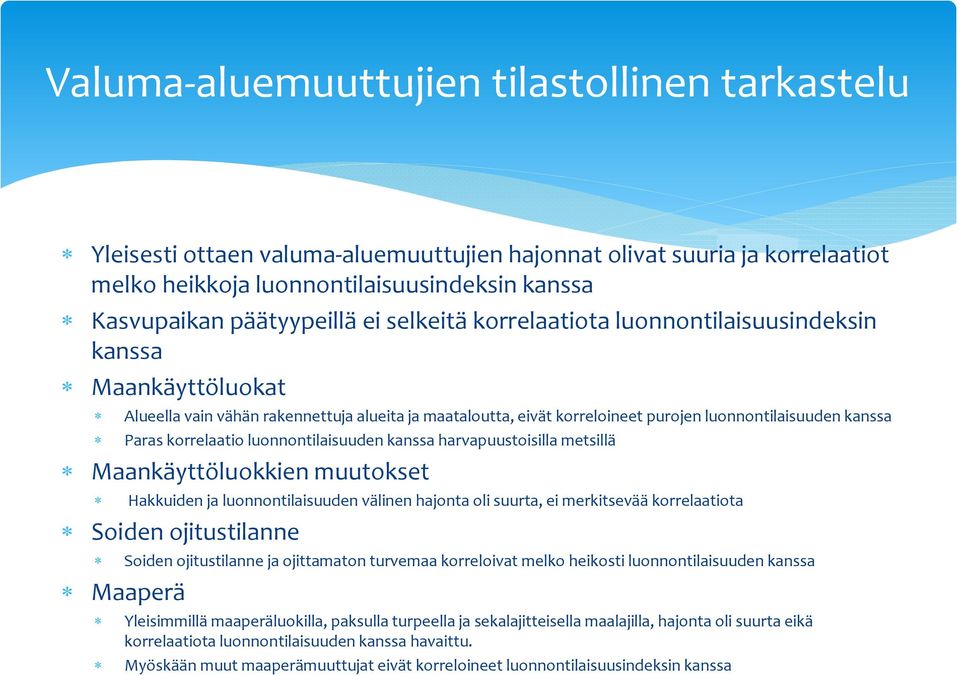 luonnontilaisuuden kanssa harvapuustoisilla metsillä Maankäyttöluokkien muutokset Hakkuiden ja luonnontilaisuuden välinen hajonta oli suurta, ei merkitsevää korrelaatiota Soiden ojitustilanne Maaperä