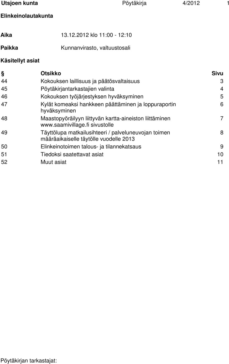 2012 klo 11:00-12:10 Paikka Kunnanvirasto, valtuustosali Käsitellyt asiat Otsikko Sivu 44 Kokouksen laillisuus ja päätösvaltaisuus 3 45