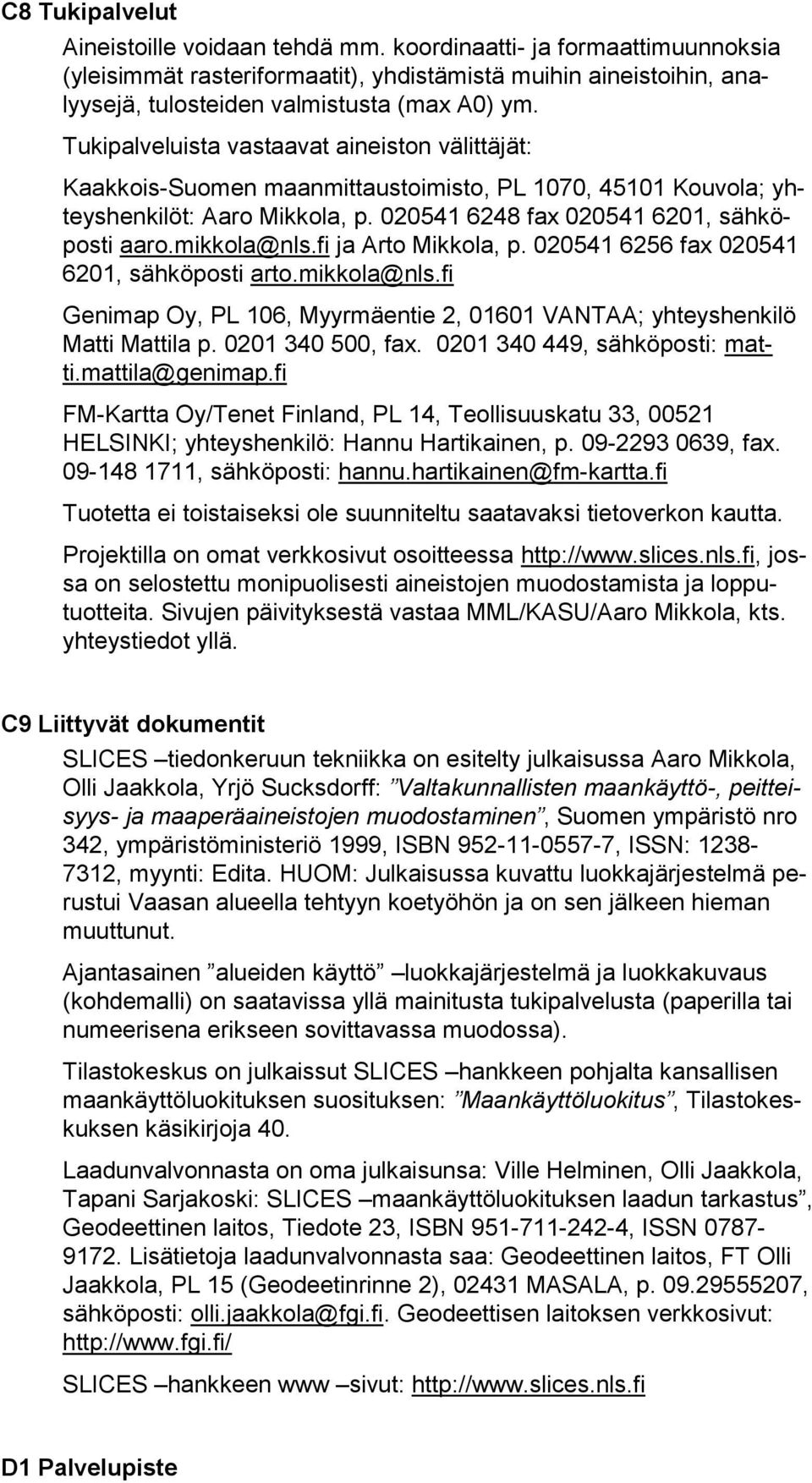 fi ja Arto Mikkola, p. 020541 6256 fax 020541 6201, sähköposti arto.mikkola@nls.fi Genimap Oy, PL 106, Myyrmäentie 2, 01601 VANTAA; yhteyshenkilö Matti Mattila p. 0201 340 500, fax.