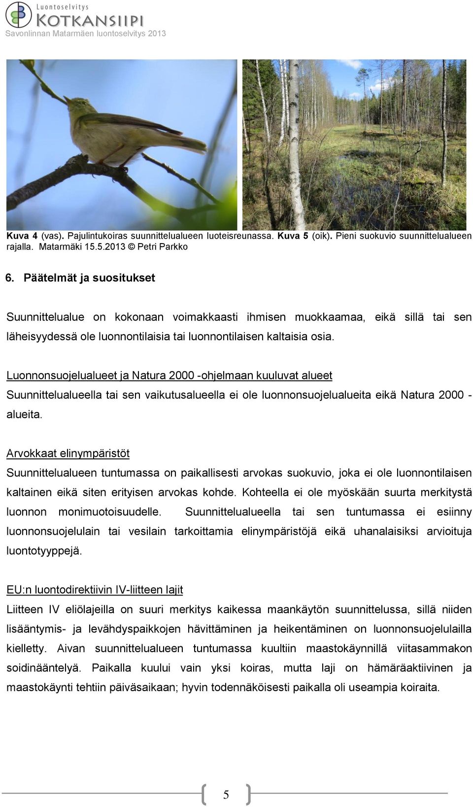 Luonnonsuojelualueet ja Natura 2000 -ohjelmaan kuuluvat alueet Suunnittelualueella tai sen vaikutusalueella ei ole luonnonsuojelualueita eikä Natura 2000 - alueita.
