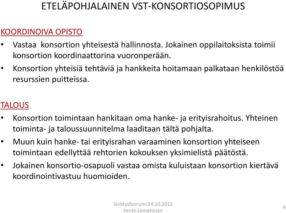 Konsortion yhteisiä tehtäviä ja hankkeita hoitamaan palkataan henkilöstöä resurssien puitteissa.