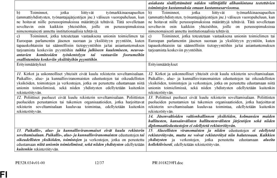 c) Toiminnot, jotka toteutetaan vastauksena unionin toimielimen tai Euroopan parlamentin jäsenen suoraan ja yksilöityyn pyyntöön, kuten tapauskohtaisiin tai säännöllisiin tietopyyntöihin ja/tai