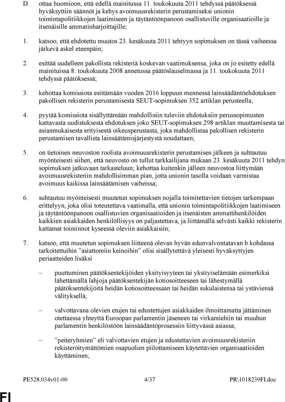 itsenäisille ammatinharjoittajille; 1. katsoo, että ehdotettu muutos 23. kesäkuuta 2011 tehtyyn sopimuksen on tässä vaiheessa järkevä askel eteenpäin; 2.