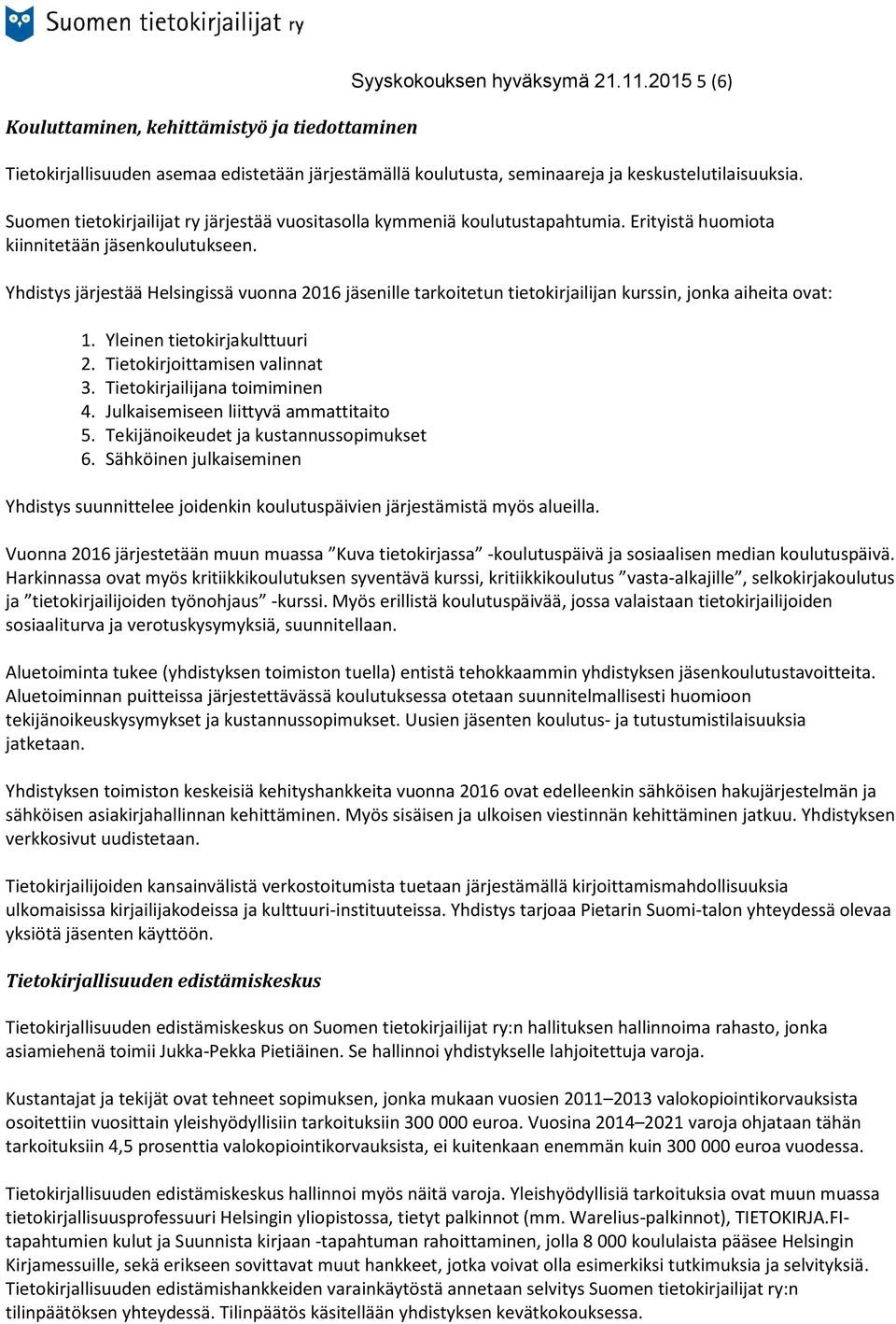 Yhdistys järjestää Helsingissä vuonna 2016 jäsenille tarkoitetun tietokirjailijan kurssin, jonka aiheita ovat: 1. Yleinen tietokirjakulttuuri 2. Tietokirjoittamisen valinnat 3.