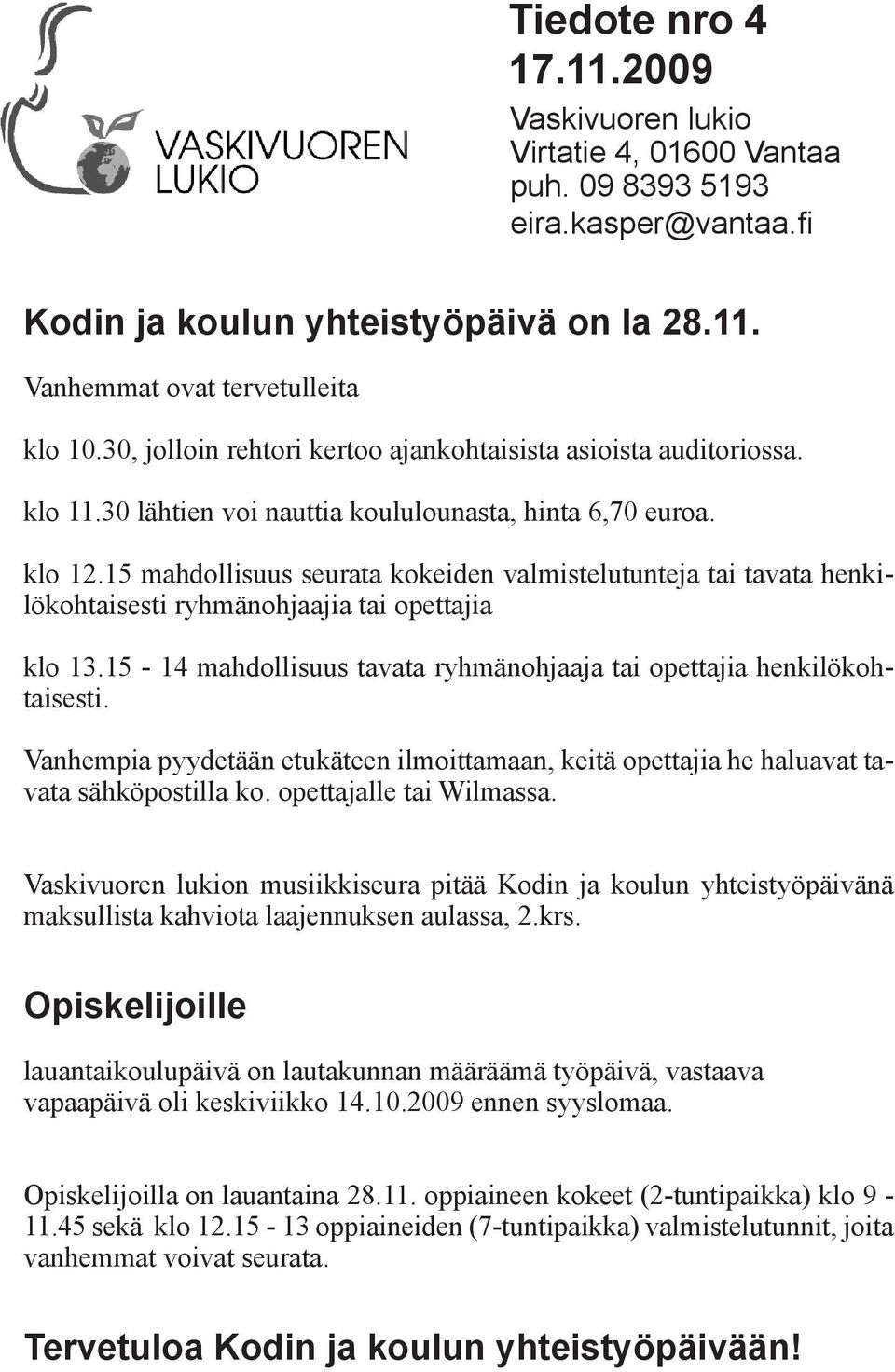 15 mahdollisuus seurata kokeiden valmistelutunteja tai tavata henkilökohtaisesti ryhmänohjaajia tai opettajia klo 13.15-14 mahdollisuus tavata ryhmänohjaaja tai opettajia henkilökohtaisesti.