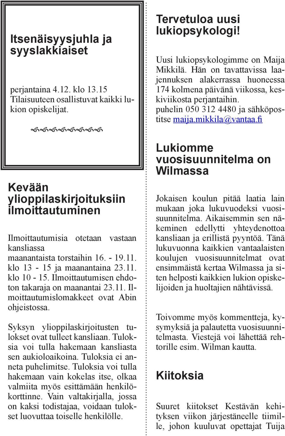 Ilmoittautumisen ehdoton takaraja on maanantai 23.11. Ilmoittautumislomakkeet ovat Abin ohjeistossa. Syksyn ylioppilaskirjoitusten tulokset ovat tulleet kansliaan.