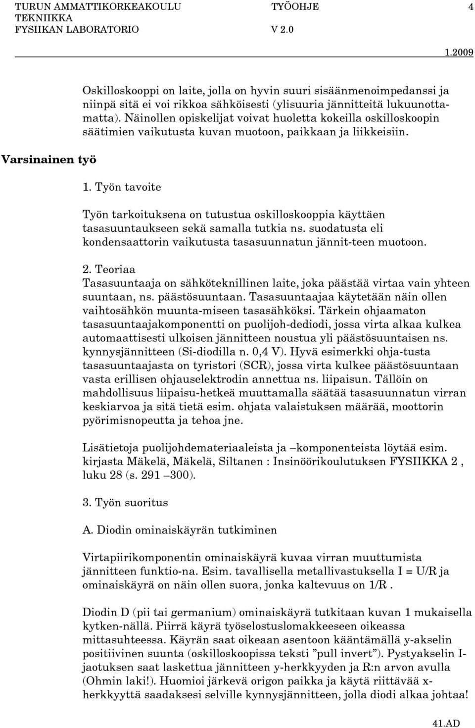 Työn tavoite Työn tarkoituksena on tutustua oskilloskooppia käyttäen tasasuuntaukseen sekä samalla tutkia ns. suodatusta eli kondensaattorin vaikutusta tasasuunnatun jännit-teen muotoon. 2.