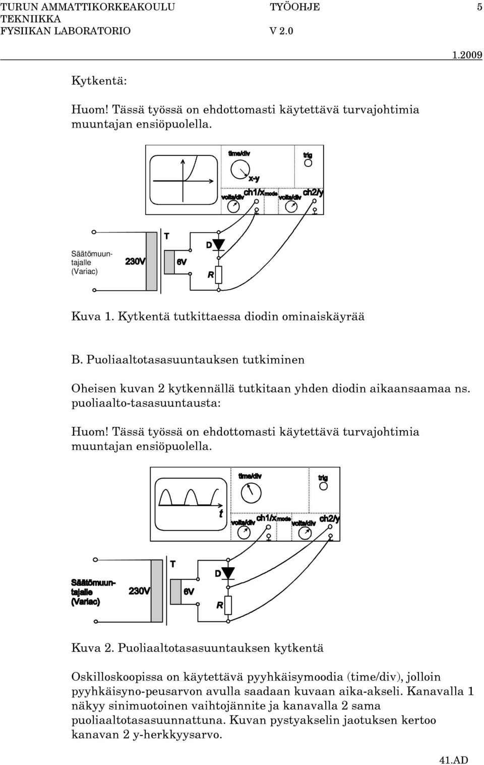 Tässä työssä on ehdottomasti käytettävä turvajohtimia muuntajan ensiöpuolella. Kuva 2.