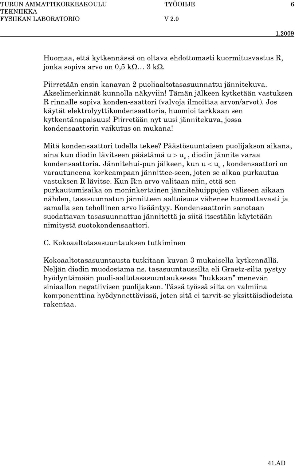Jos käytät elektrolyyttikondensaattoria, huomioi tarkkaan sen kytkentänapaisuus! Piirretään nyt uusi jännitekuva, jossa kondensaattorin vaikutus on mukana! Mitä kondensaattori todella tekee?