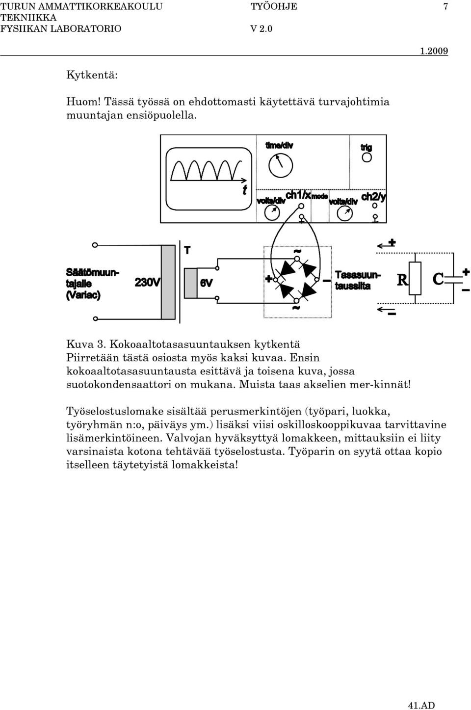Ensin kokoaaltotasasuuntausta esittävä ja toisena kuva, jossa suotokondensaattori on mukana. Muista taas akselien mer-kinnät!