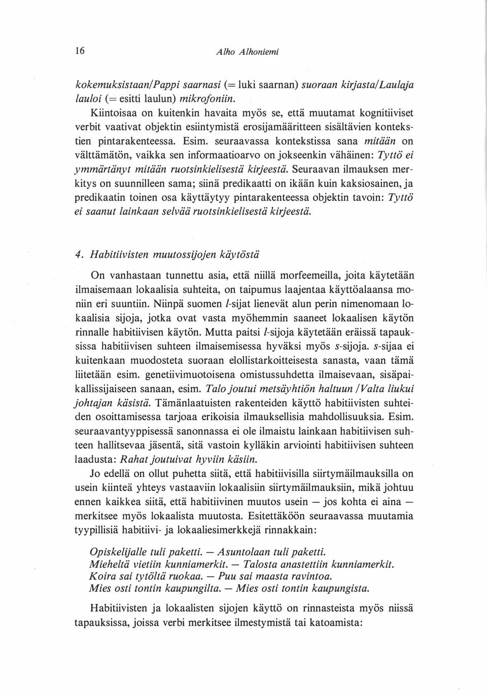 seuraavassa kontekstissa sana mitään on välttämätön, vaikka sen informaatioarvo on jokseenkin vähäinen: Tyttö ei ymmärtänyt mitään ruotsinkielisestä kirjeestä.