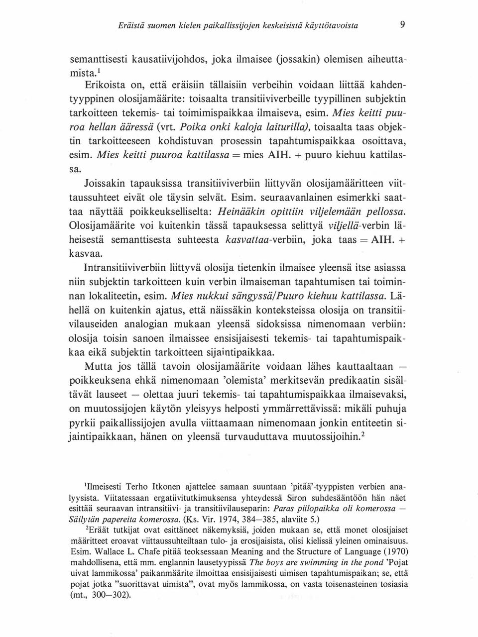 ilmaiseva, esim. Mies keitti puuroa hellan ääressä (vrt. Poika onki kaloja laiturilla), toisaalta taas objektin tarkoitteeseen kohdistuvan prosessin tapahtumispaikkaa osoittava, esim.