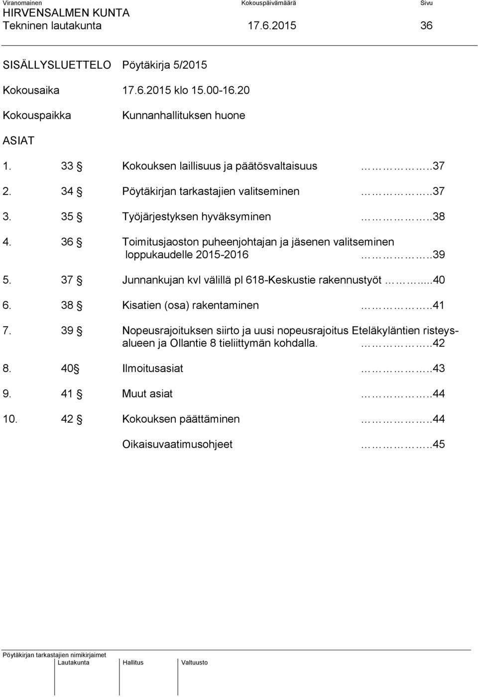 36 Toimitusjaoston puheenjohtajan ja jäsenen valitseminen loppukaudelle 2015-2016..39 5. 37 Junnankujan kvl välillä pl 618-Keskustie rakennustyöt...40 6.