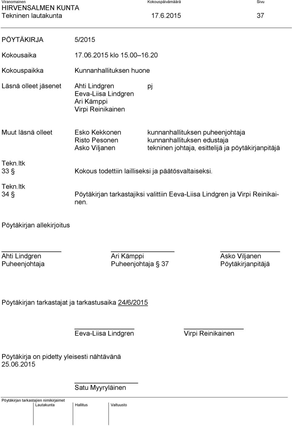 Pesonen kunnanhallituksen edustaja Asko Viljanen tekninen johtaja, esittelijä ja pöytäkirjanpitäjä 33 Kokous todettiin lailliseksi ja päätösvaltaiseksi.