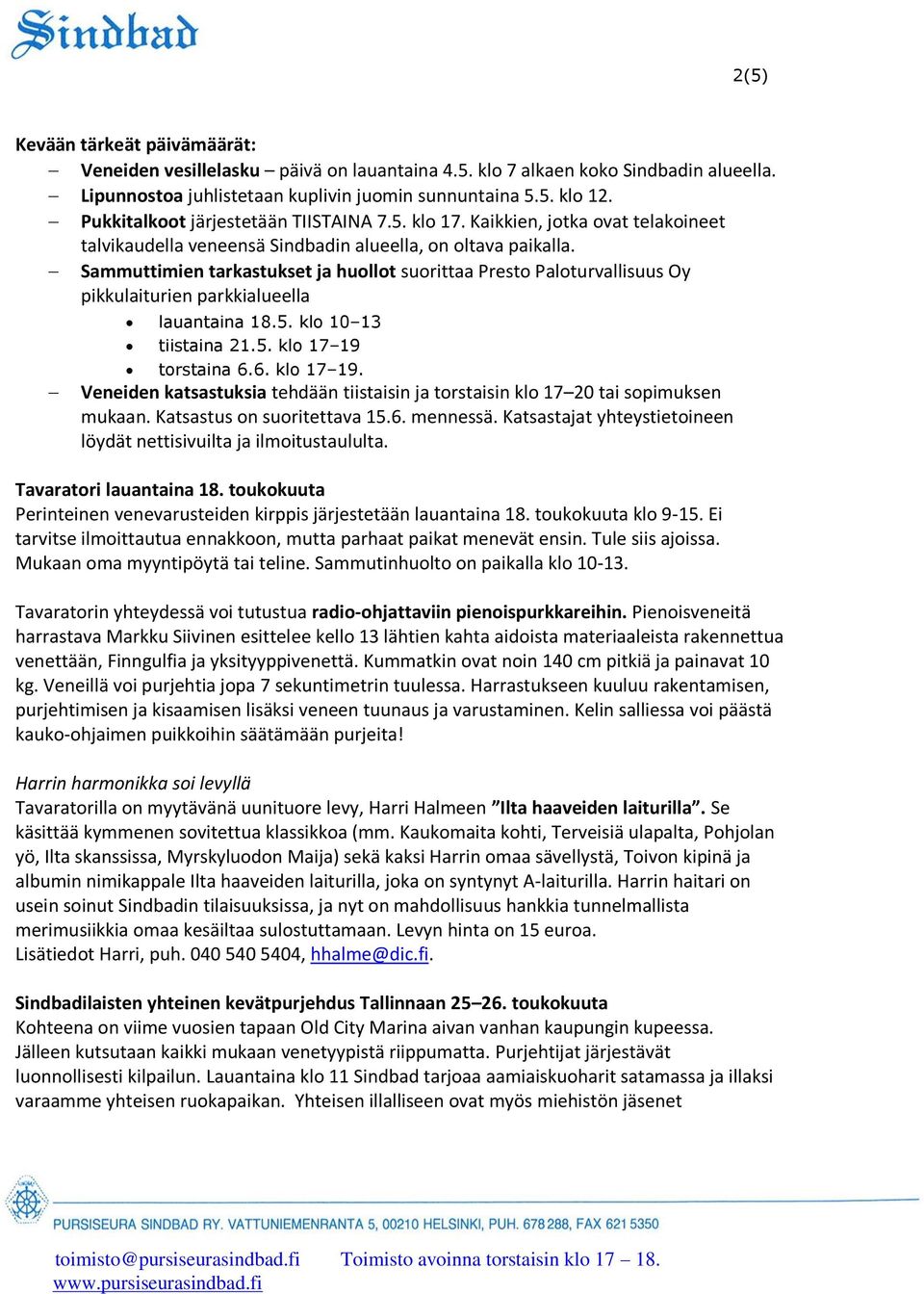 Sammuttimien tarkastukset ja huollot suorittaa Presto Paloturvallisuus Oy pikkulaiturien parkkialueella lauantaina 18.5. klo 10 13 tiistaina 21.5. klo 17 19 