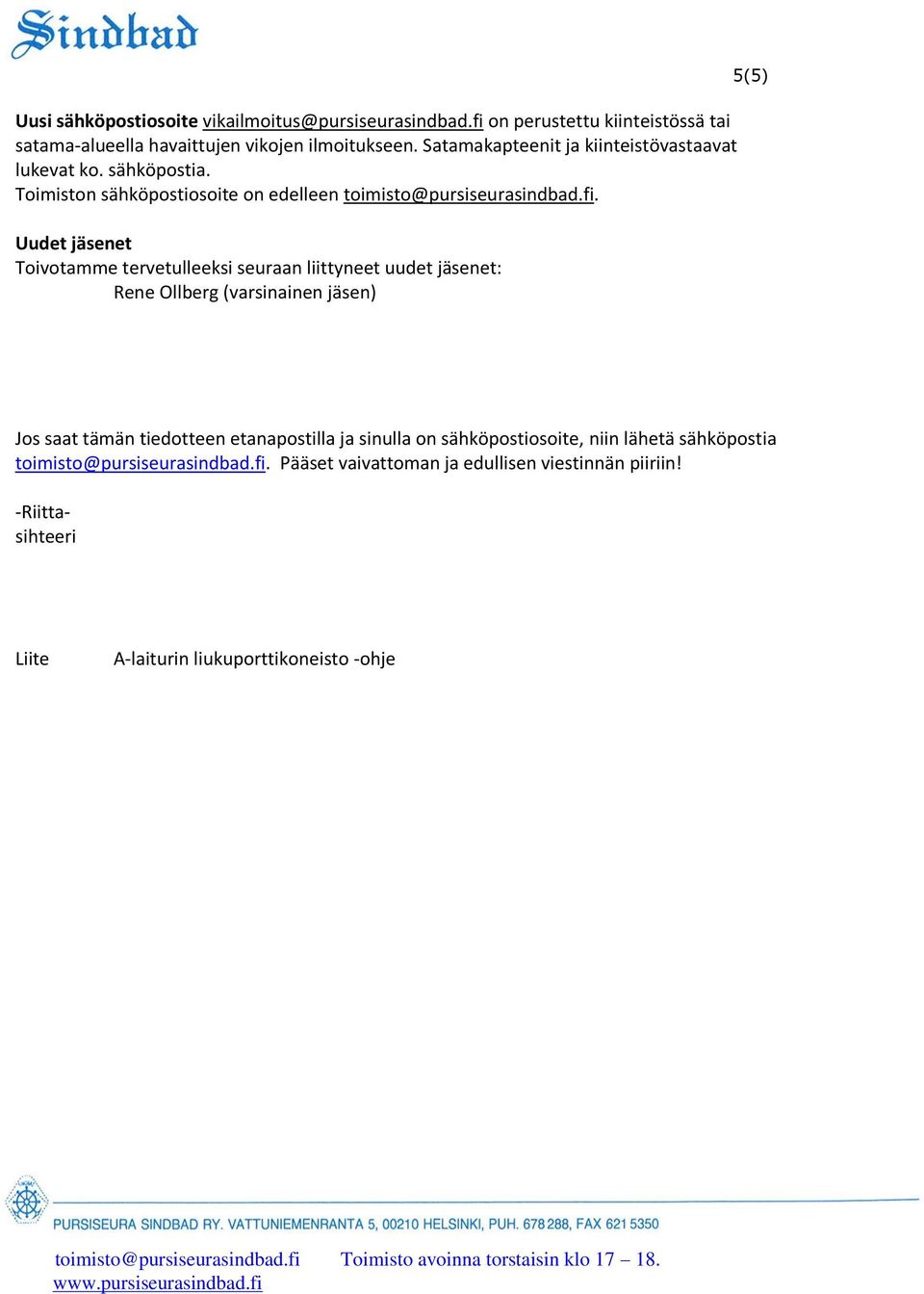 Uudet jäsenet Toivotamme tervetulleeksi seuraan liittyneet uudet jäsenet: Rene Ollberg (varsinainen jäsen) 5(5) Jos saat tämän tiedotteen etanapostilla ja