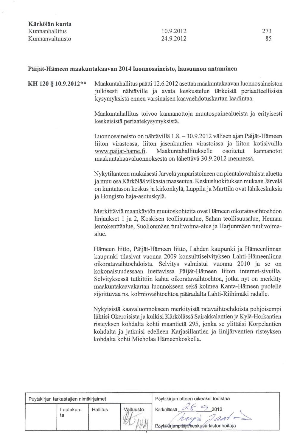 Maakuntahallitus toivoo kannanottoja muutospainealueista ja erityisesti keskeisistä periaatekysymyksistä. Luonnosaineisto on nähtävillä 1.8. 30.9.