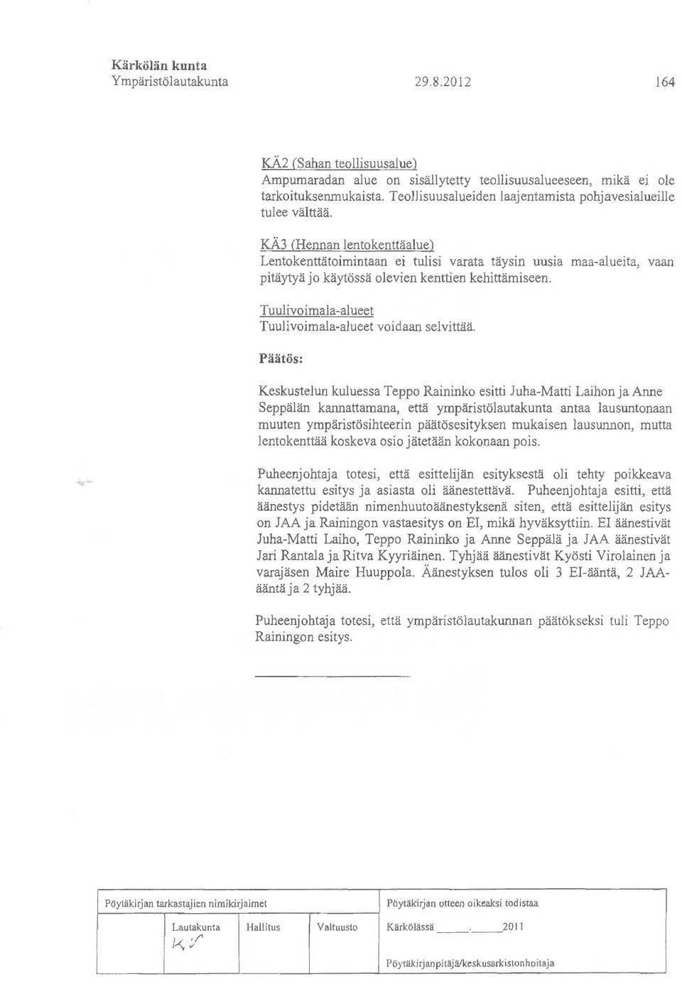 KÄ3 (Hennan lentokenttäaluel Lentokenttätoimintaan ei tulisi varata täysin uusia maa-alueita, vaan pitäytyä jo käytössä olevien kenttien kehittämiseen.