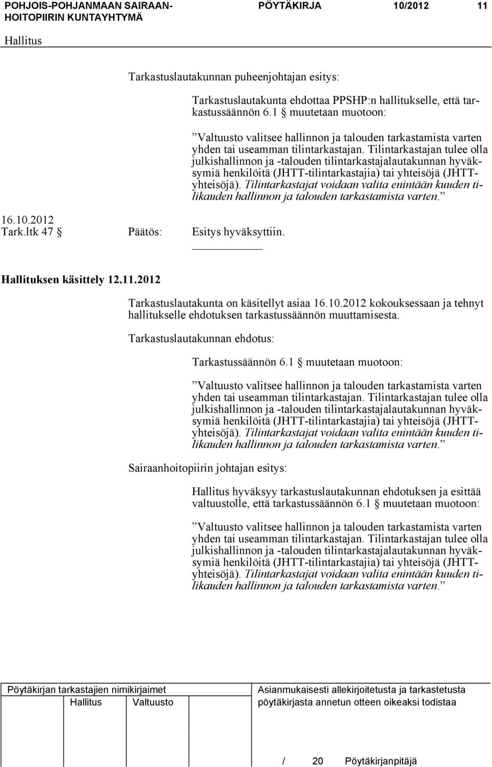 Tilintarkastajan tulee olla julkishallinnon ja -talouden tilintarkastajalautakunnan hyväksymiä henkilöitä (JHTT-tilintarkastajia) tai yhteisöjä (JHTTyhteisöjä).