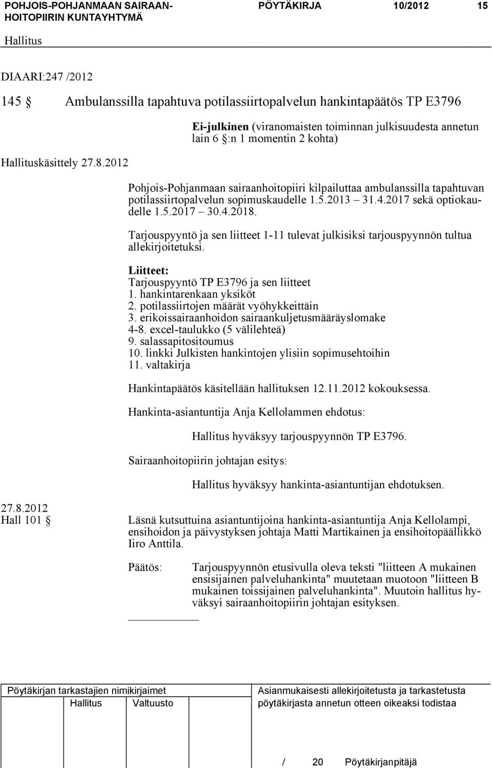 sopimuskaudelle 1.5.2013 31.4.2017 sekä optiokaudelle 1.5.2017 30.4.2018. Tarjouspyyntö ja sen liitteet 1-11 tulevat julkisiksi tarjouspyynnön tultua allekirjoitetuksi.