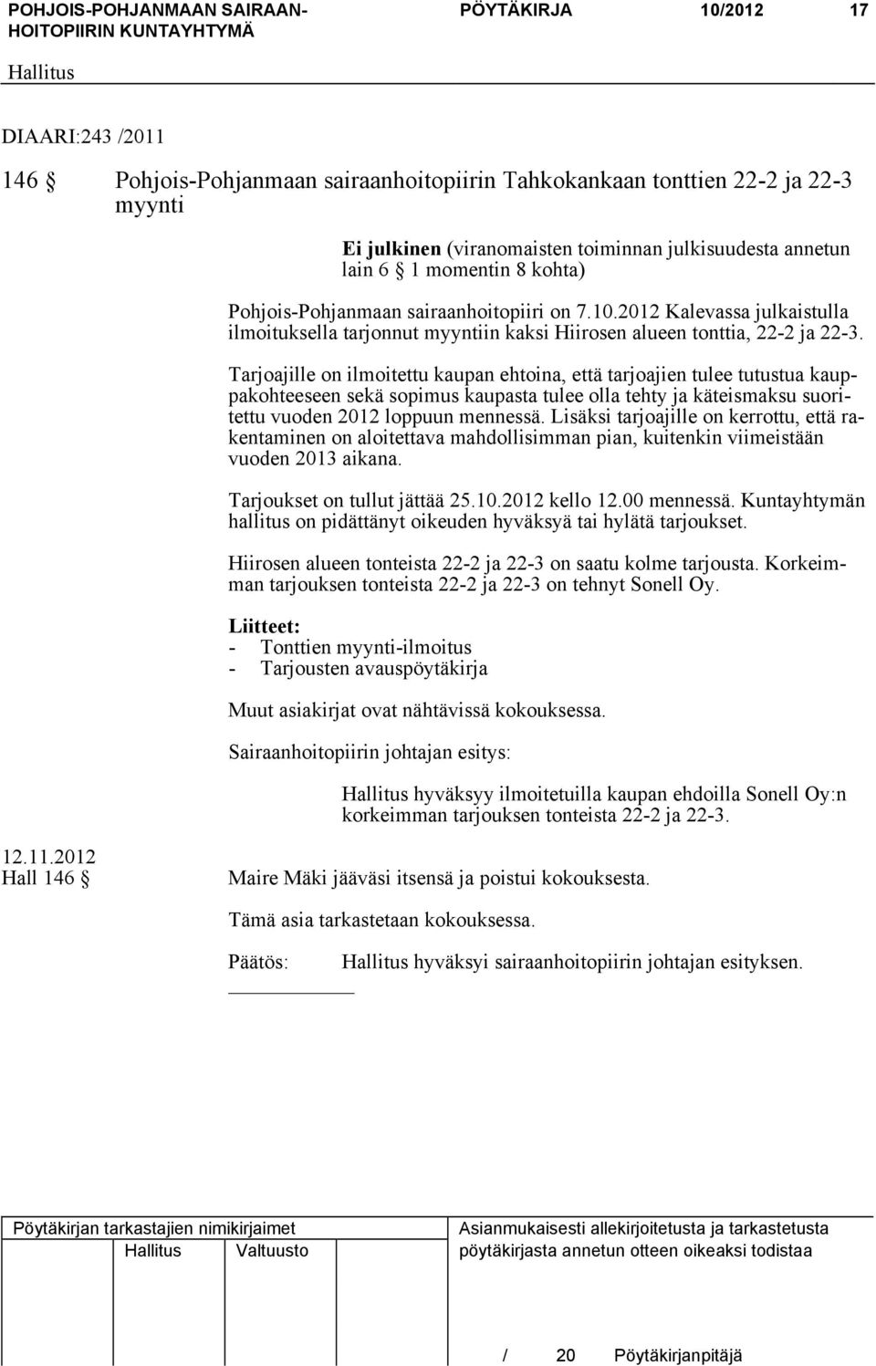 Tarjoajille on ilmoitettu kaupan ehtoina, että tarjoajien tulee tutustua kauppakohteeseen sekä sopimus kaupasta tulee olla tehty ja käteismaksu suoritettu vuoden 2012 loppuun mennessä.