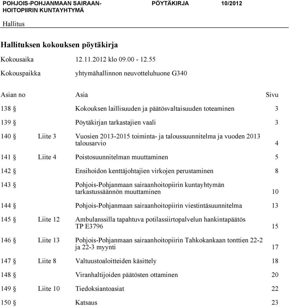 ja taloussuunnitelma ja vuoden 2013 talousarvio 4 141 Liite 4 Poistosuunnitelman muuttaminen 5 142 Ensihoidon kenttäjohtajien virkojen perustaminen 8 143 Pohjois-Pohjanmaan sairaanhoitopiirin