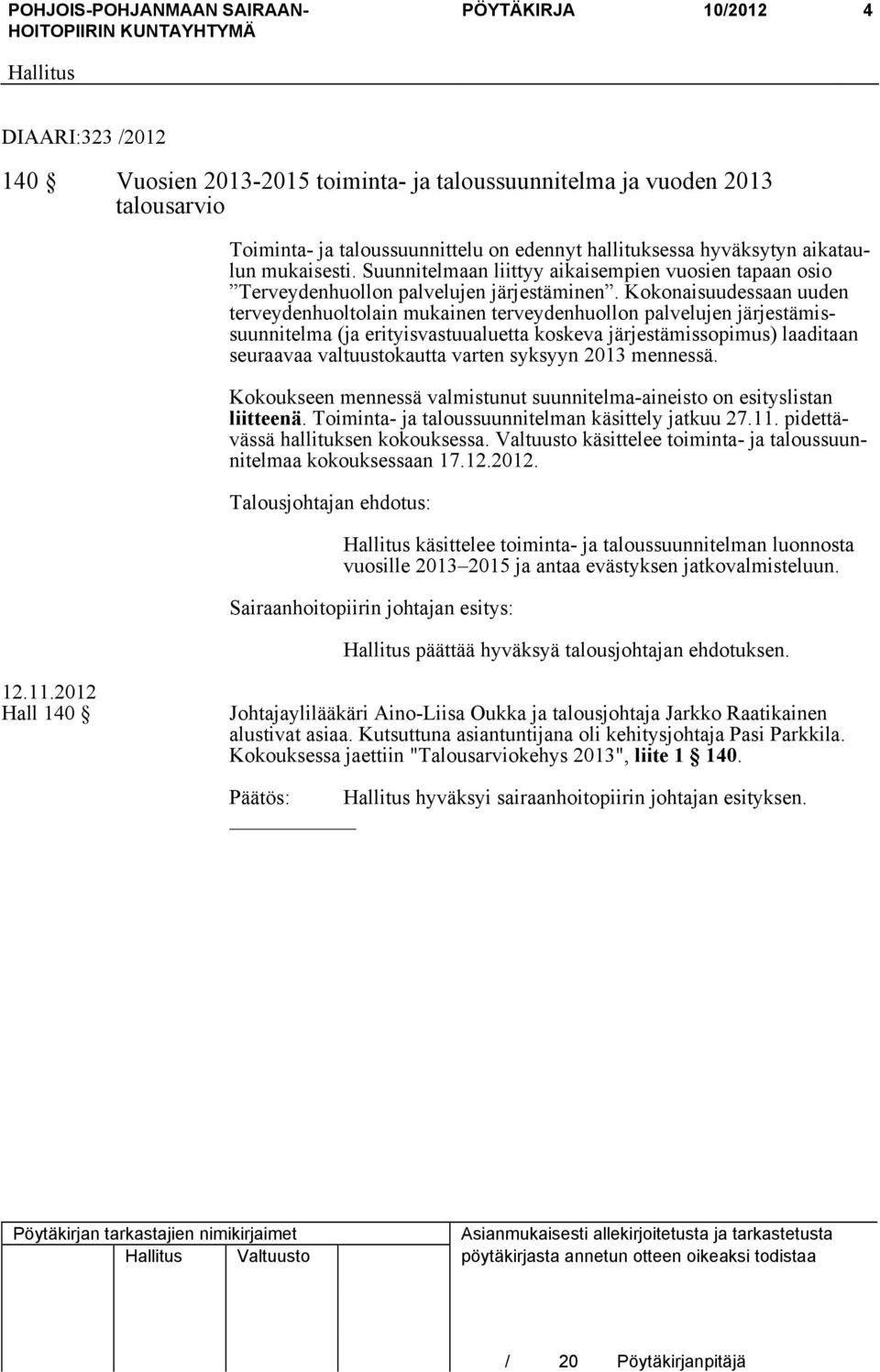 Kokonaisuudessaan uuden terveydenhuoltolain mukainen terveydenhuollon palvelujen järjestämissuunnitelma (ja erityisvastuualuetta koskeva järjestämissopimus) laaditaan seuraavaa valtuustokautta varten